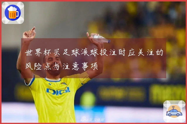 世界杯买足球滚球投注时应关注的风险点与注意事项